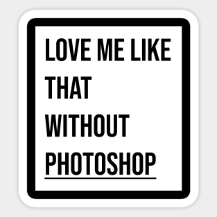 Love me like that without photoshop Sticker